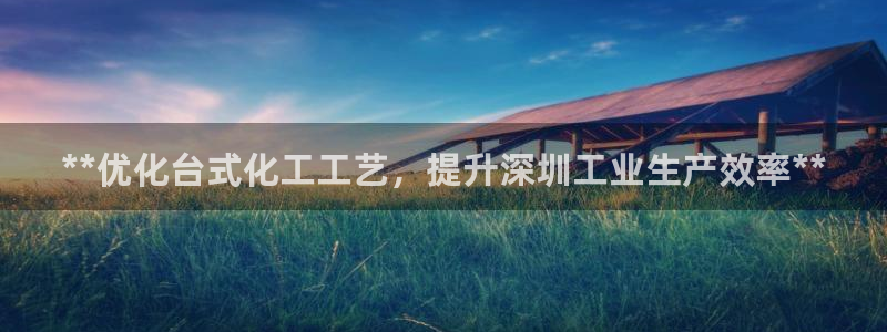 天辰娱乐百度百科官网：**优化台式化工工艺，提升深