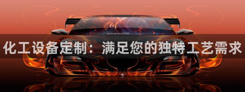 天辰会员开户：化工设备定制：满足您的独特工艺需求